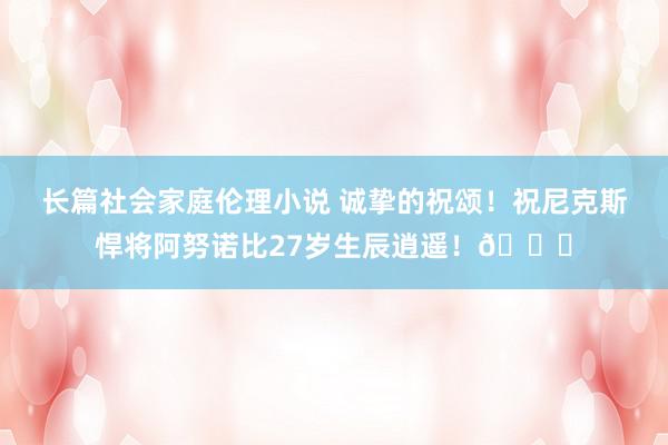 长篇社会家庭伦理小说 诚挚的祝颂！祝尼克斯悍将阿努诺比27岁生辰逍遥！🎂