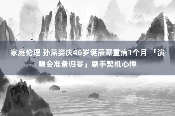 家庭伦理 孙燕姿庆46岁诞辰曝重病1个月 「演唱会准备归零」刷手契机心悸