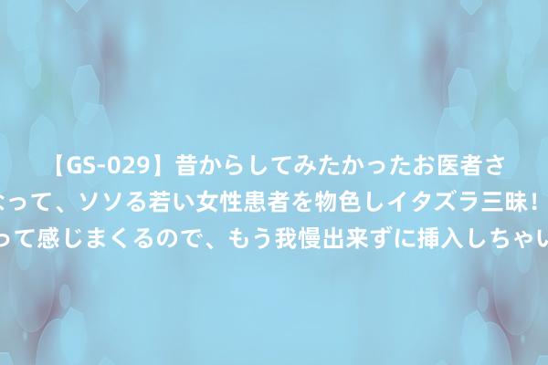 【GS-029】昔からしてみたかったお医者さんゴッコ ニセ医者になって、ソソる若い女性患者を物色しイタズラ三昧！パンツにシミまで作って感じまくるので、もう我慢出来ずに挿入しちゃいました。ああ、昔から憧れていたお医者さんゴッコをついに達成！ 【作文专项】科场作文“时空穿越”写稿技法带领（例析 范文 名师点评）