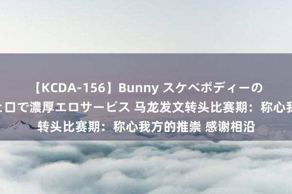 【KCDA-156】Bunny スケベボディーのバニーガールが手と口で濃厚エロサービス 马龙发文转头比赛期：称心我方的推崇 感谢相沿